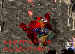 传奇新手玩家必学五大装备合成技巧有哪些? 传奇新手玩家必学五大装备合成技巧有哪些?
