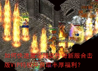 如何快速激活超变传奇新服合击版VIP特权并获取丰厚福利? 如何快速激活超变传奇新服合击版VIP特权并获取丰厚福利?