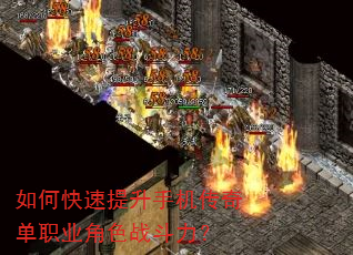 如何快速提升手机传奇单职业角色战斗力? 如何快速提升手机传奇单职业角色战斗力?