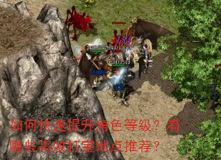 如何快速提升角色等级?有哪些高效打宝地点推荐? 如何快速提升角色等级?有哪些高效打宝地点推荐?