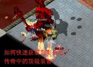 如何快速获取刺影合击传奇中的顶级装备? 如何快速获取刺影合击传奇中的顶级装备?