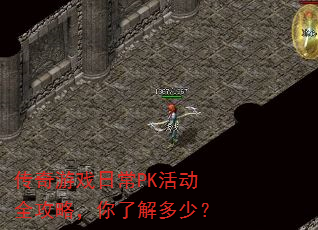 传奇游戏日常PK活动全攻略,你了解多少? 传奇游戏日常PK活动全攻略,你了解多少?