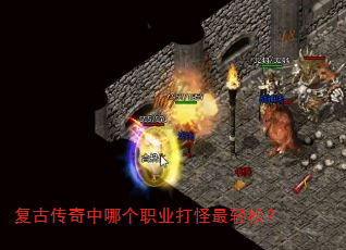 复古传奇中哪个职业打怪最轻松? 复古传奇中哪个职业打怪最轻松?