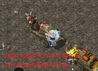 如何快速提升传奇战神合击sf中的角色等级与装备? 如何快速提升传奇战神合击sf中的角色等级与装备?