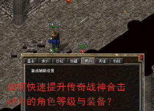 如何快速提升传奇战神合击sf中的角色等级与装备? 如何快速提升传奇战神合击sf中的角色等级与装备?