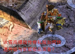 冰雪高爆版传奇私服如何快速升级与获取极品装备? 冰雪高爆版传奇私服如何快速升级与获取极品装备?