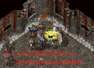 五人小队如何挑战赤月boss?一区传奇私服实战攻略解析 五人小队如何挑战赤月boss?一区传奇私服实战攻略解析