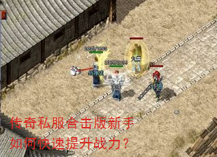 传奇私服合击版新手如何快速提升战力? 传奇私服合击版新手如何快速提升战力?