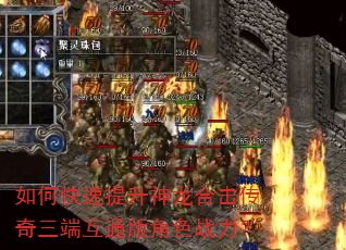 如何快速提升神龙合击传奇三端互通版角色战力? 如何快速提升神龙合击传奇三端互通版角色战力?