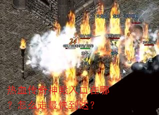 热血传奇神殿入口在哪?怎么走最快到达? 热血传奇神殿入口在哪?怎么走最快到达?