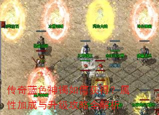 传奇蓝色神镯如何获得?属性加成与升级攻略全解析 传奇蓝色神镯如何获得?属性加成与升级攻略全解析
