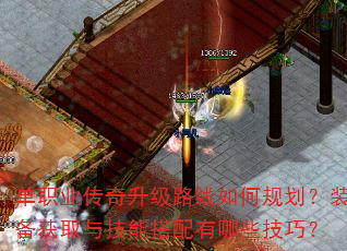 单职业传奇升级路线如何规划?装备获取与技能搭配有哪些技巧? 单职业传奇升级路线如何规划?装备获取与技能搭配有哪些技巧?