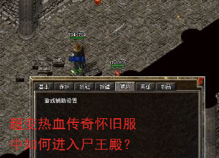 超变热血传奇怀旧服中如何进入尸王殿? 超变热血传奇怀旧服中如何进入尸王殿?