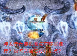 神鬼传奇挂机地点有哪些推荐?如何选择高效挂机点? 神鬼传奇挂机地点有哪些推荐?如何选择高效挂机点?