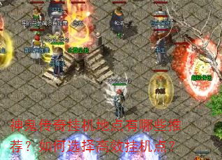 神鬼传奇挂机地点有哪些推荐?如何选择高效挂机点? 神鬼传奇挂机地点有哪些推荐?如何选择高效挂机点?