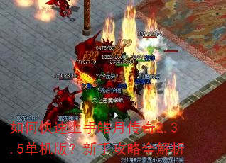 如何快速上手皓月传奇2.3.5单机版?新手攻略全解析 如何快速上手皓月传奇2.3.5单机版?新手攻略全解析