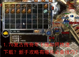 1.76复古传奇年卡版如何快速下载?新手攻略有哪些必备技巧? 1.76复古传奇年卡版如何快速下载?新手攻略有哪些必备技巧?
